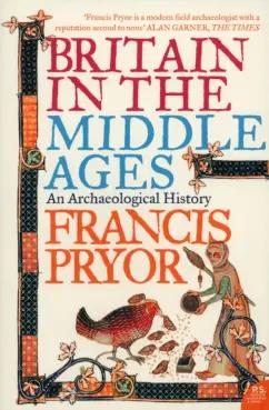 Francis Pryor: Britain in the Middle Ages. An Archaeological History