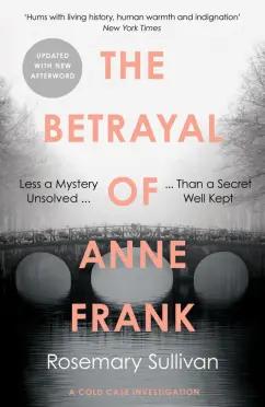 Rosemary Sullivan: The Betrayal of Anne Frank. A Cold Case Investigation