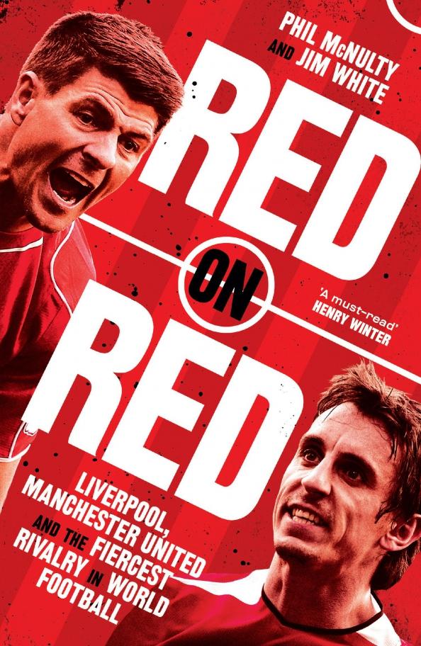 McNulty, White: Red on Red. Liverpool, Manchester United and the fiercest rivalry in world football