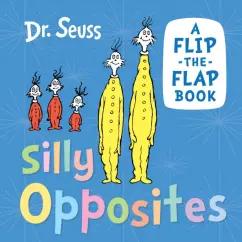 Seuss Dr: Silly Opposites. A Flip-the-Flap Book