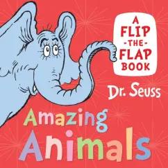 Seuss Dr: Amazing Animals. A Flip-the-Flap Book