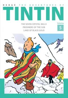 Herge: The Adventures of Tintin. Vol 5. The Seven Crystal Balls. Prisoners of the Sun. Land of Black Gold