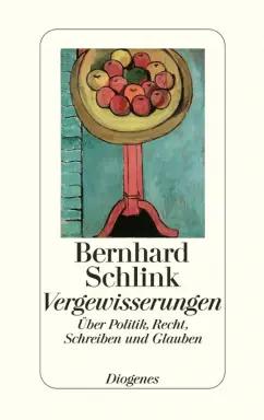 Bernhard Schlink: Vergewisserungen. Über Politik, Recht, Schreiben und Glauben