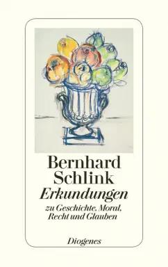 Bernhard Schlink: Erkundungen zu Geschichte, Moral, Recht und Glauben