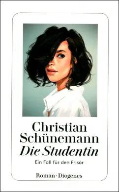 Christian Schunemann: Die Studentin. Ein Fall für den Frisör