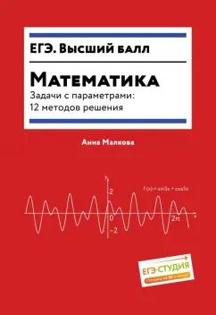 Анна Малкова: Математика. Задачи с параметрами. 12 методов решения