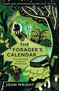 John Wright: The Forager's Calendar. A Seasonal Guide to Nature's Wild Harvests