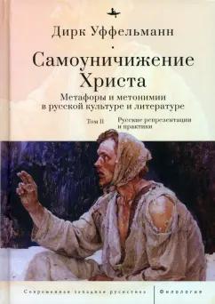 Дирк Уффельманн: Самоуничижение Христа. Метафоры и метонимии в русской культуре и литературе. Том 2