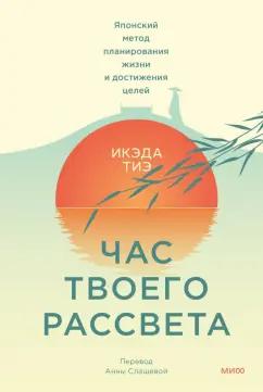 Икэда Тиэ: Час твоего рассвета. Японский метод планирования жизни и достижения целей