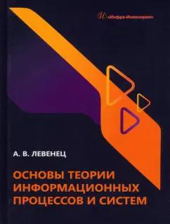 Алексей Левенец: Основы теории информационных процессов и систем. Учебное пособие