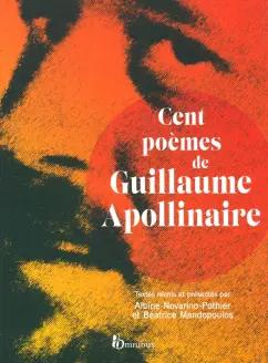 Apollinaire, Novarino-Pothier, Mandopoulos: Cent poèmes de Guillaume Apollinaire