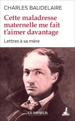 Le Passeur editeur | Charles Baudelaire: Cette maladresse maternelle me fait t'aimer davantage