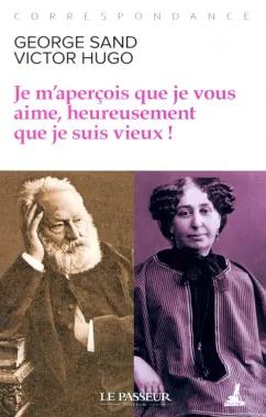 Le Passeur editeur | Hugo, Санд: Je m'aperçois que je vous aime, heureusement que je suis vieux !