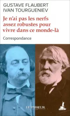 Flaubert, Тургенев: Je n'ai pas les nerfs assez robustes pour vivre dans ce monde-la