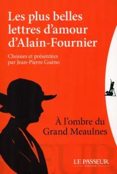 Henri Alain-Fournier: Les plus belles lettres d'amour d'Alain-Fournier, choisies et présentées par Jean-Pierre Guéno