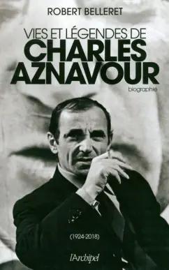 Robert Belleret: Vie et legendes de Charles Aznavour