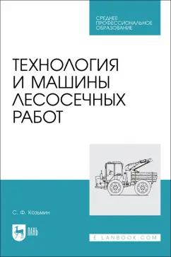 Сергей Козьмин: Технология и машины лесосечных работ. СПО