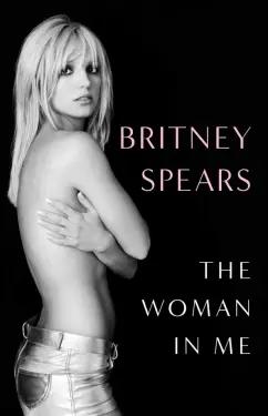 Britney Spears: The Woman in Me. Мемуары Бритни Спирс