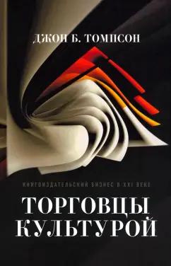 Джон Томпсон: Торговцы культурой. Книгоиздательский бизнес в XXI веке