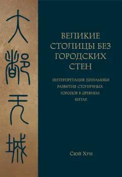 Хун Сюй: Великие столицы без городских стен.Интерпретация динамики развития столичных городов в Древнем Китае