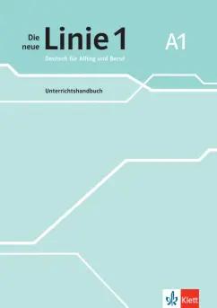 Katja Wirth: Die neue Linie 1 A1. Deutsch für Alltag und Beruf. Unterrichtshandbuch