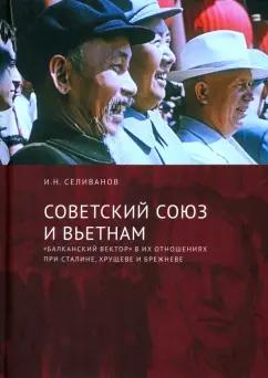 Игорь Селиванов: Советский Союз и Вьетнам. "Балканский вектор" в их отношениях при Сталине, Хрущеве и Брежневе