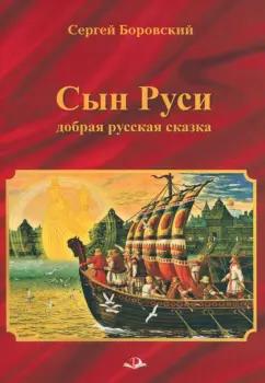 Сергей Боровский: Сын Руси. Добрая русская сказка