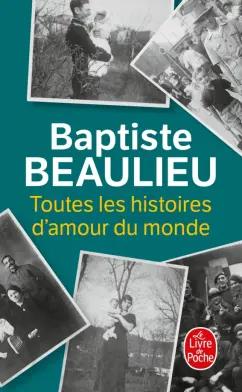 Baptiste Beaulieu: Toutes les histoires d'amour du monde