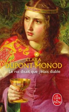 Clara Dupont-Monod: Le Roi disait que j'etais diable