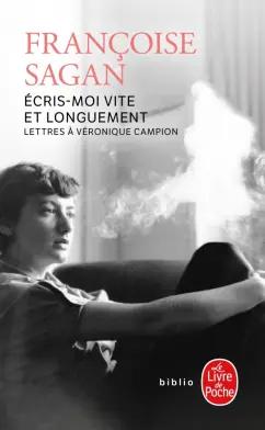 Francoise Sagan: Ecris-moi vite et longuement. Lettres a Veronique Campion