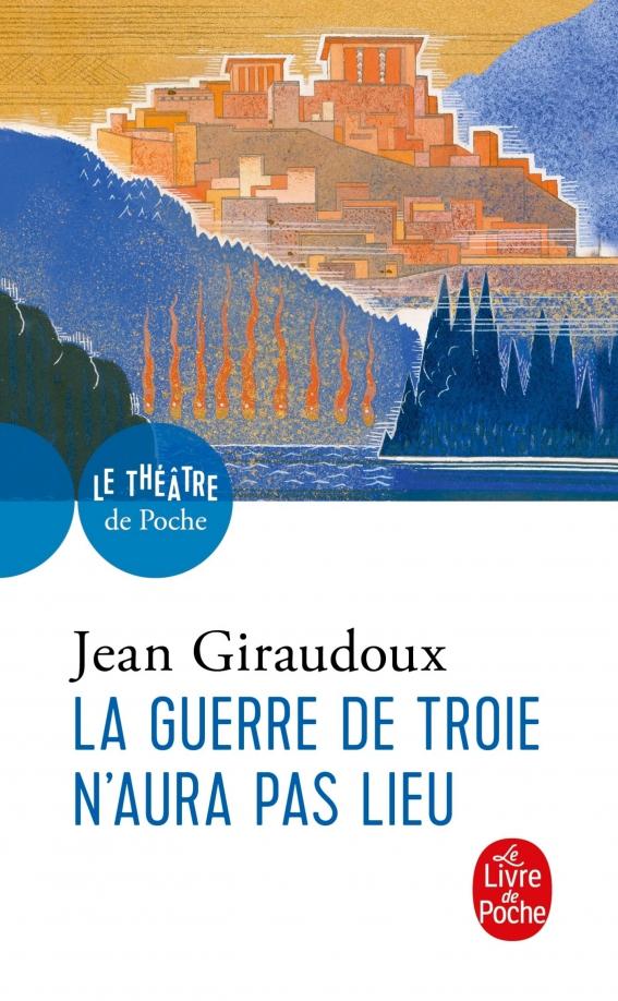 Jean Giraudoux: La Guerre de Troie n'aura pas lieu