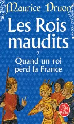 Maurice Druon: Les Rois maudits. Tome 7. Quand un roi perd la France