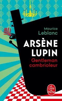 Maurice Leblanc: Arsène Lupin Gentleman cambrioleur