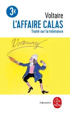 Francois-Marie Voltaire: L'Affaire Calas - Traite sur la tolerance