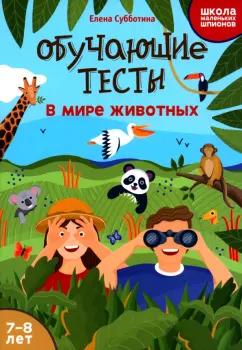 Елена Субботина: Обучающие тесты. В мире животных. 7-8 лет