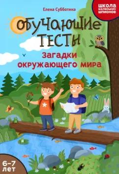 Елена Субботина: Обучающие тесты. Загадки окружающего мира. 6-7 лет