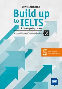 Richards Lewis: Build Up to IELTS - Score band 5.0 – 6.0. A step-by-step course. Student's Book with digital extras