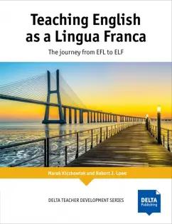 Kiczkowiak, Lowe: Teaching English as a Lingua Franca. The journey from EFL to ELF. Teacher’s Book