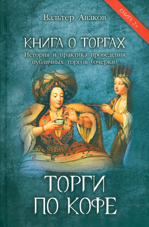 Вальтер Аваков: Торги по кофе. История и практика проведения публичных торгов. Очерк. Книга 2-я