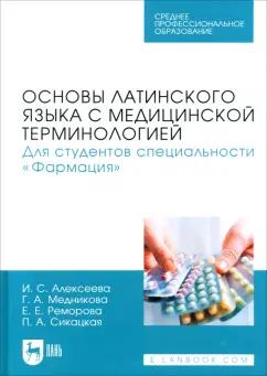 Алексеева, Медникова, Реморова: Основы латинского языка с медицинской терминологией. Для студентов специальности «Фармация». Учебник