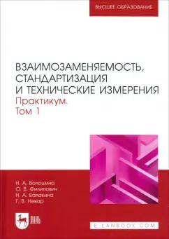 Волошина, Филипович, Балакина: Взаимозаменяемость, стандартизация и технические измерения. Практикум. В 2 томах. Том 1