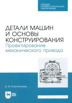 Валерий Константинов: Детали машин и основы конструирования. Проектирование механического привода. Учебное пособие для СПО