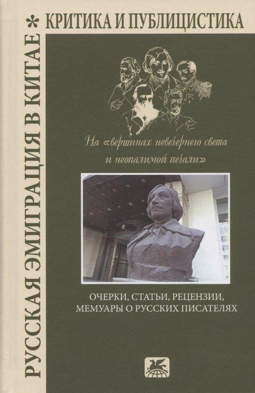 Художественная литература | Русская эмиграция в Китае. Критика и публицистика. На "вершинах невечернего света и неопалимой печали". Очерки, статьи, рецензии, мемуары о русских писателях