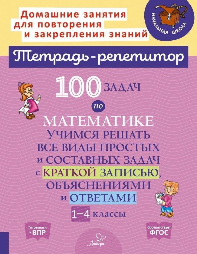 100 задач по математике: Учимся решать все виды простых и составных задач с краткой записью, объяснениями и ответами. 1-4 классы