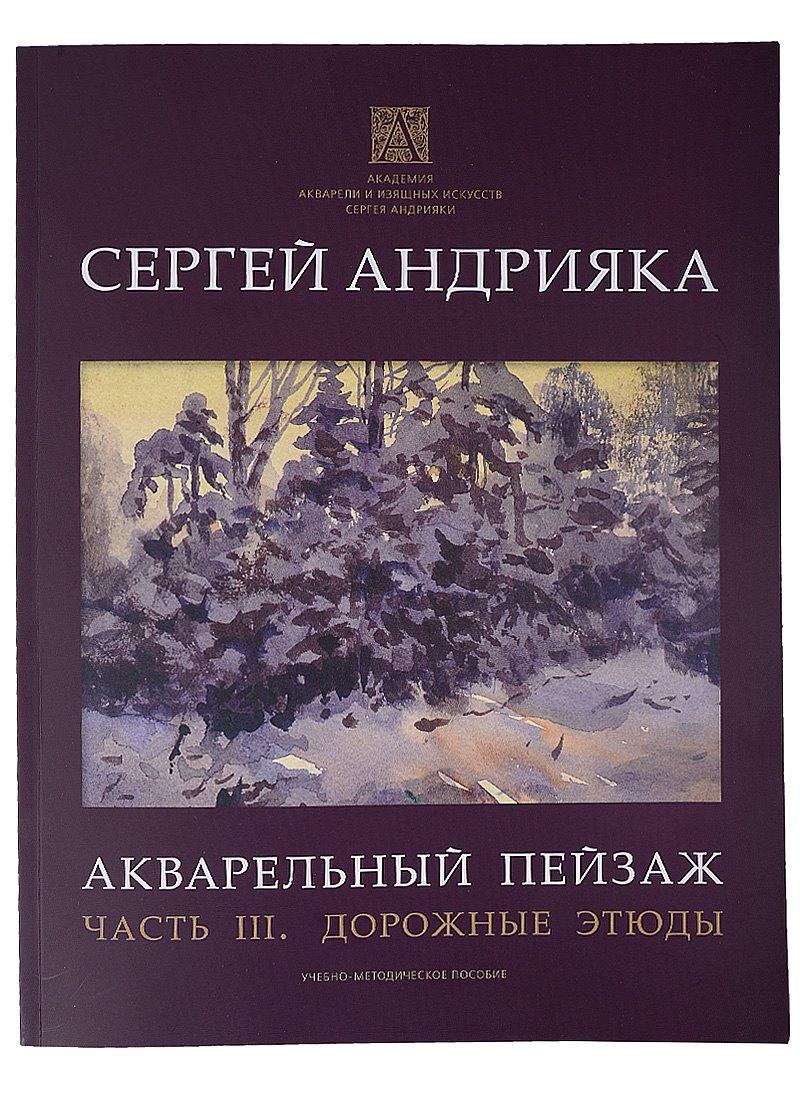 Академия акварели и изящных ис | Акварельный пейзаж. Часть III. Дорожные этюды. Учебно-методическое пособие
