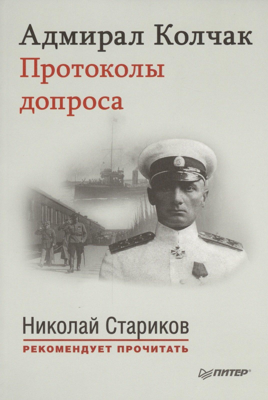 Адмирал Колчак. Протоколы допроса. С предисловием Николая Старикова (Протоколы заседаний Чрезвычайной следственной комиссии (21 января-6 февраля 1920