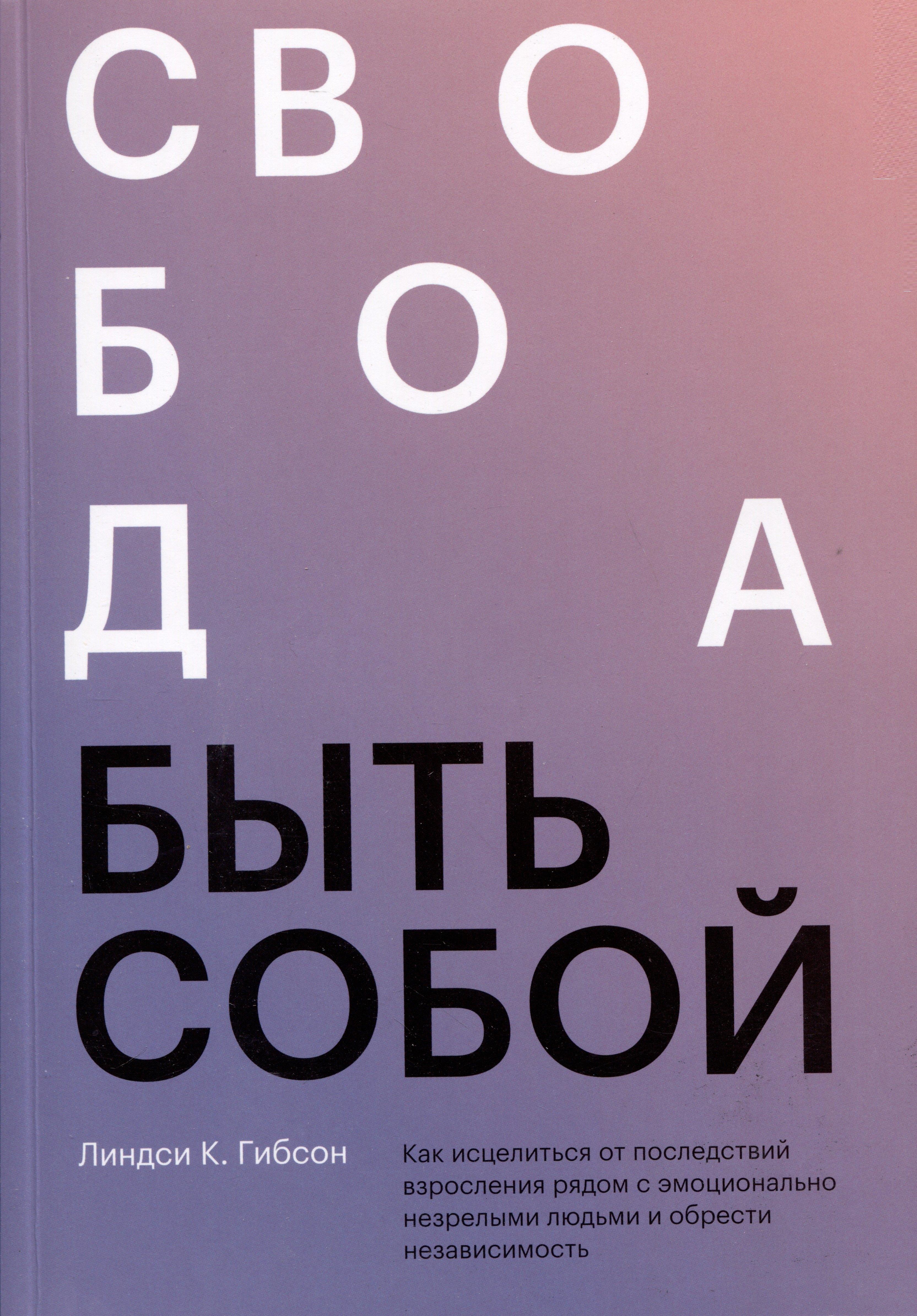 Издательство Елены Терещенковой | Свобода быть собой. Как исцелиться от последствий взросления рядом с эмоционально незрелыми людьми и обрести независимость