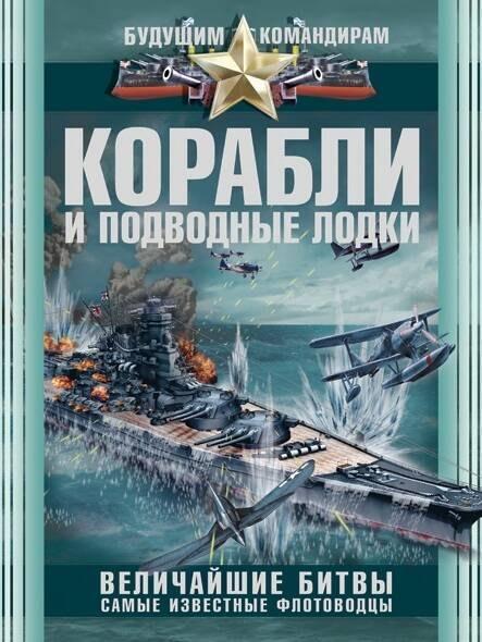 Корабли и подводные лодки. Величайшие битвы. Самые известные флотоводцы