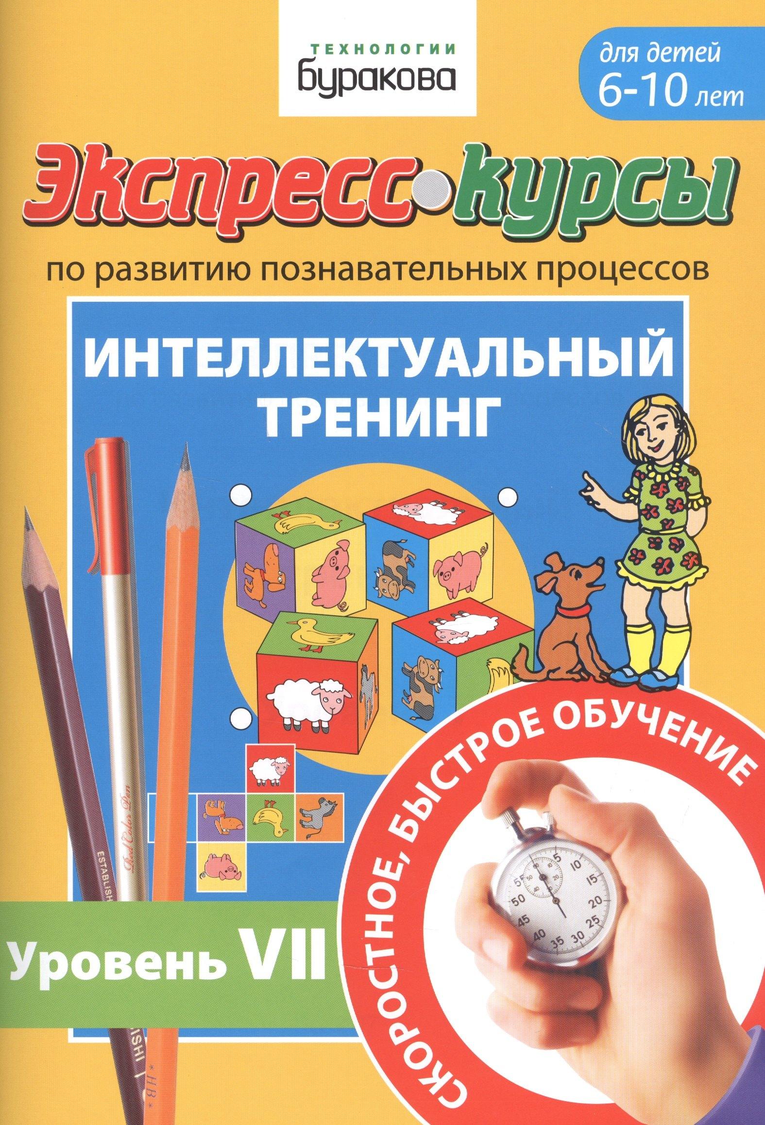 Бураков-Пресс | Экспресс-курсы по развитию познавательных процессов. Интеллектуальный тренинг. Уровень VII. Для детей 6-10 лет