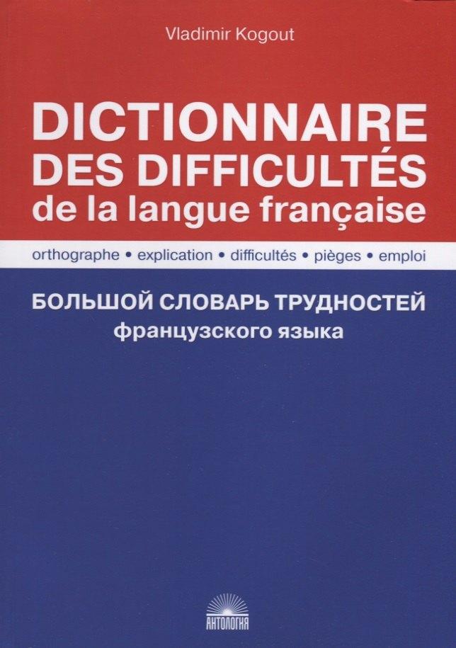 Большой словарь трудностей французского языка / Правописание, объяснение, трудности, ловушки, употребление / Dictionnaire des difficultes de la langue francaise. Orthographe, explication, difficultes, pieges, emploi